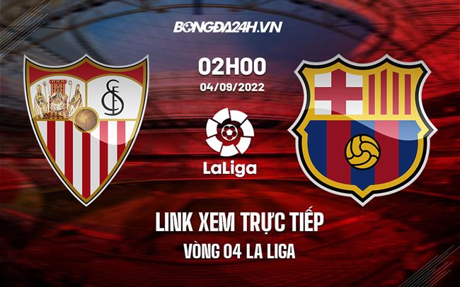 Link xem Sevilla vs Barca 2h00 ngày 4/9 trực tiếp La Liga 2022/23 link xem trận barca hôm nay