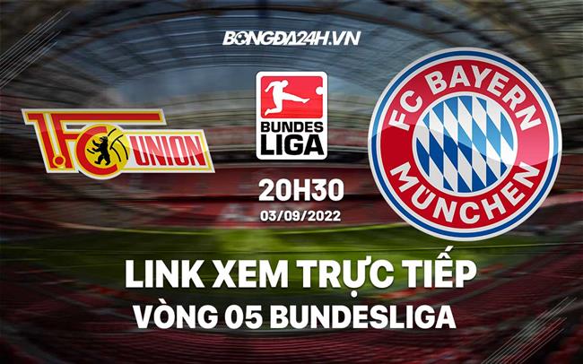 Link xem trực tiếp Union Berlin vs Bayern hôm nay 3/9/2022 ở đâu? Kênh nào? trực tiếp bayern munich