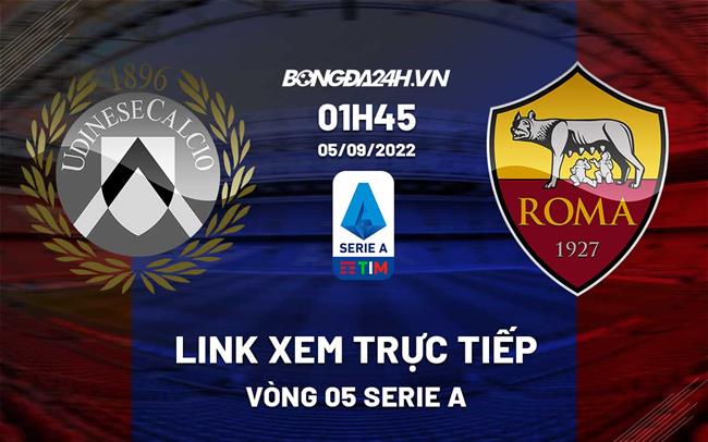 Link xem truc tiep Udinese vs Roma (Vong 5 Serie A 2022/23)