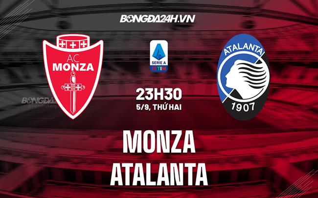 Nhận định, soi kèo Monza vs Atalanta 23h30 ngày 5/9 (Serie A 2022/23) nhận định real madrid vs atalanta