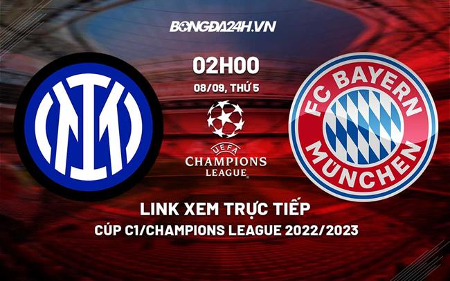 Link xem Inter Milan vs Bayern 2h00 ngày 8/9 trực tiếp Cúp C1 2022/23