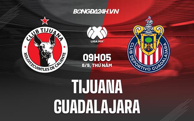 Nhận định kèo Tijuana vs Guadalajara 9h05 ngày 8/9 (VĐQG Mexico 2022/23)