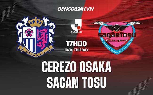 Nhận định Cerezo Osaka vs Sagan Tosu 17h00 ngày 10/9 (VĐQG Nhật Bản 2022)