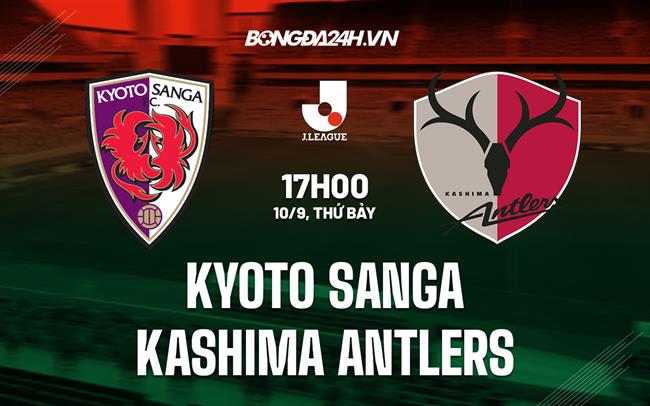 Nhận định Kyoto Sanga vs Kashima Antlers 17h00 ngày 10/9 (VĐQG Nhật Bản 2022)