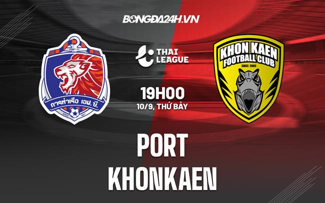 Nhận định, dự đoán Port vs Khonkaen 19h00 ngày 10/9 (VĐQG Thái Lan 2022)