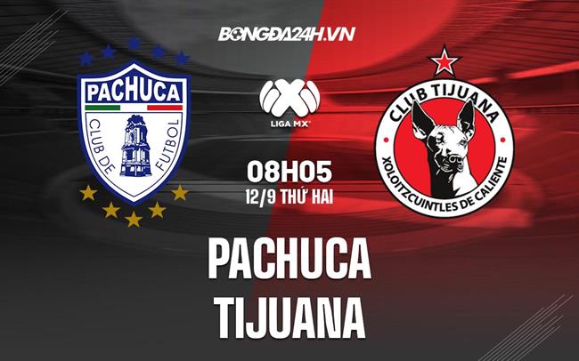 Nhận định bóng đá Pachuca vs Tijuana 8h05 ngày 12/9 (VĐQG Mexico 2022/23)