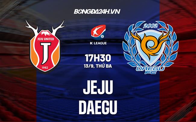 Nhận định bóng đá Jeju vs Daegu 17h30 ngày 13/9 (VĐQG Hàn Quốc 2022)