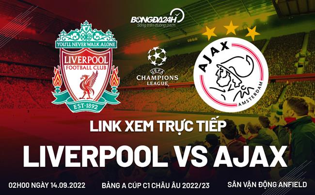 Link xem truc tiep Liverpool vs Ajax (Bang A Cup C1 2022/23)