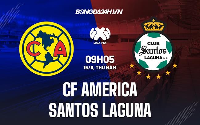 Nhận định CF America vs Santos Laguna 9h05 ngày 15/9 (VĐQG Mexico 2022/23)