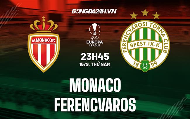 Nhận định bóng đá Monaco vs Ferencvaros 23h45 ngày 15/9 (Europa League 2022/23)