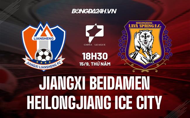 Nhận định Jiangxi Beidamen vs Heilongjiang Ice City 18h30 ngày 15/9 (Hạng 2 Trung Quốc 2022)