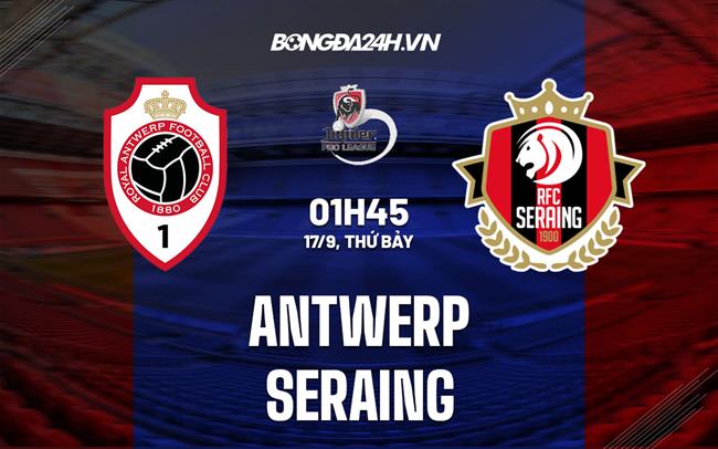 Nhận định bóng đá Antwerp vs Seraing 1h45 ngày 17/9 (VĐQG Bỉ 2022/23)