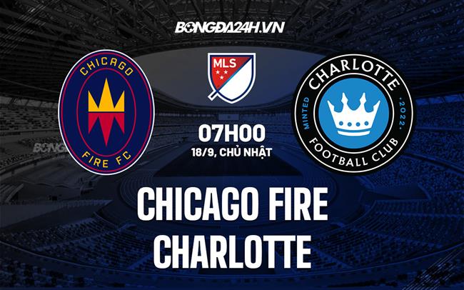 Nhận định, dự đoán Chicago Fire vs Charlotte 07h00 ngày 18/9 (Nhà Nghề Mỹ 2022)