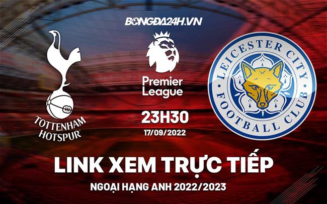Link xem trực tiếp Tottenham vs Leicester bóng đá Ngoại Hạng Anh 2022 ở đâu ? Link xem truc tiep Tottenham vs Leicester bong da Ngoai Hang Anh 2022 o dau ?