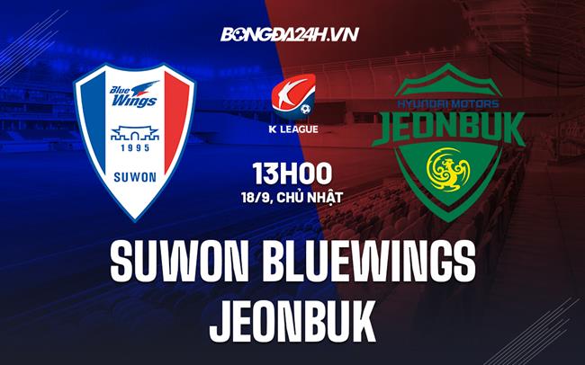Nhận định Suwon Bluewings vs Jeonbuk 13h00 ngày 18/9 (VĐQG Hàn Quốc 2022)