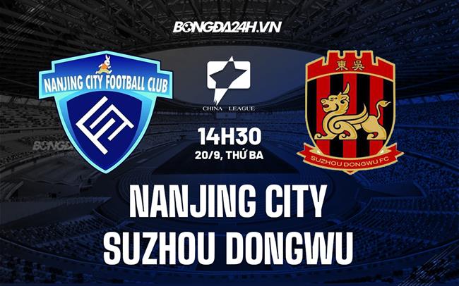 Nhận định Nanjing City vs Suzhou Dongwu 14h30 ngày 20/9 (Hạng 2 Trung Quốc 2022)