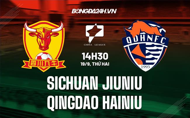 Nhận định Sichuan Jiuniu vs Qingdao Hainiu 14h30 ngày 19/9 (Hạng 2 Trung Quốc 2022)