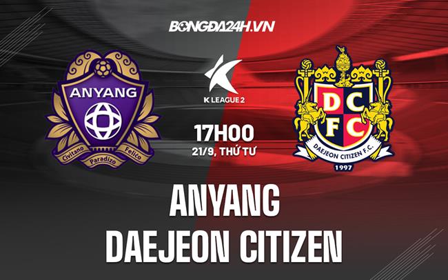 Nhận định Anyang vs Daejeon Citizen 17h00 ngày 21/9 (Hạng 2 Hàn Quốc 2022)