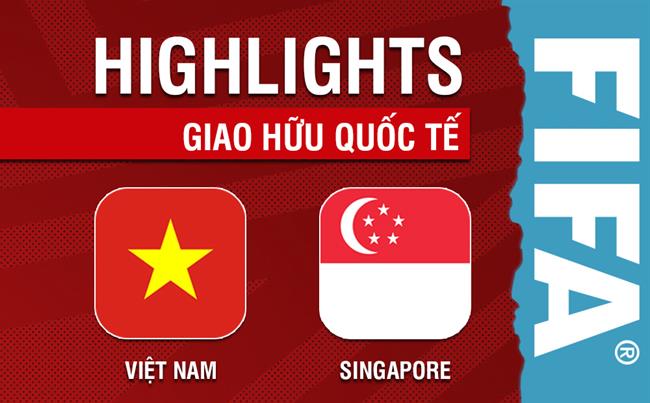 Video Viet Nam vs Singapore (Giao huu 2022)