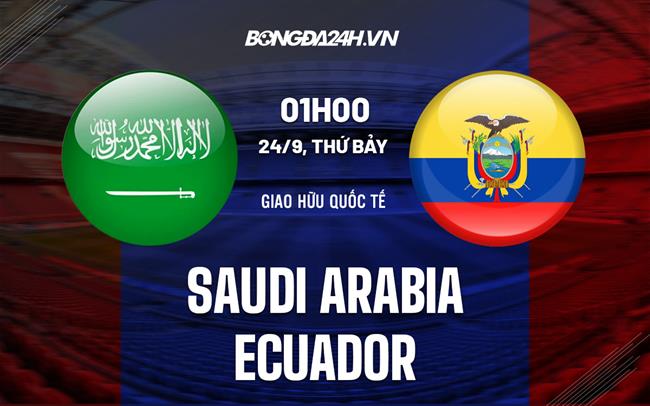 Nhận định, dự đoán Saudi Arabia vs Ecuador 1h00 ngày 24/9 (Giao hữu quốc tế)