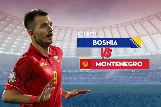 Nhận định,  Bosnia vs Montenegro 1h45 ngày 24/9 (UEFA Nations League 2022/23)