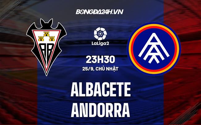Nhận định,  Albacete vs Andorra 23h30 ngày 25/9 (Hạng 2 TBN 2022/23)