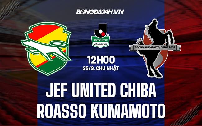 Nhận định JEF United Chiba vs Roasso Kumamoto 12h00 ngày 25/9 (Hạng 2 Nhật Bản 2022)