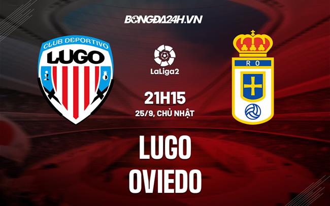 Nhận định,  Lugo vs Oviedo 21h15 ngày 25/9 (Hạng 2 TBN 2022/23)