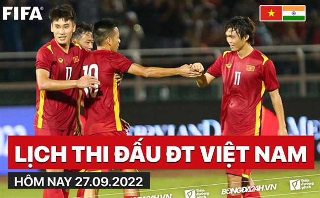 Lịch thi đấu ĐT Việt Nam hôm nay 27/9/2022 đá mấy giờ? xem ở đâu?