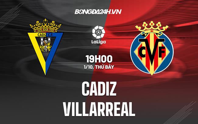 Nhận định,  Cadiz vs Villarreal 19h00 ngày 1/10 (La Liga 2022/23)
