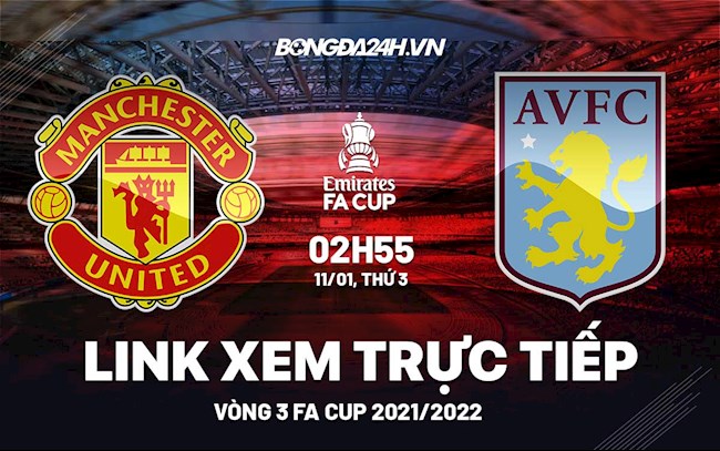Link xem MU vs Aston Villa hôm nay 11/1 ở đâu? Trực tiếp Cúp FA 2021/22 kênh nào? mu vs aston villa link
