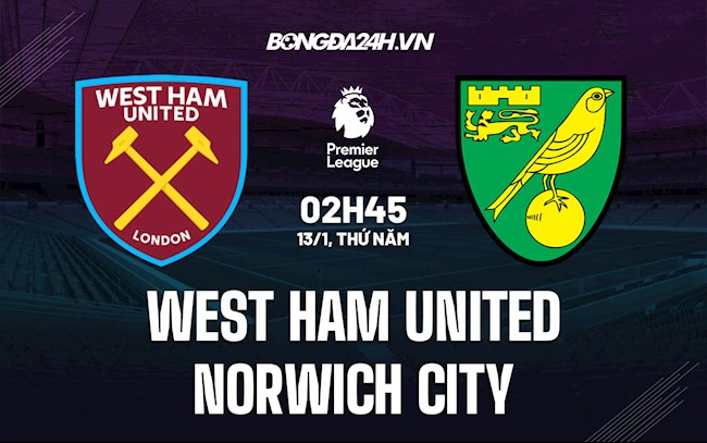 Nhận định,  West Ham vs Norwich 2h45 ngày 13/1 (Ngoại hạng Anh 2021/22)