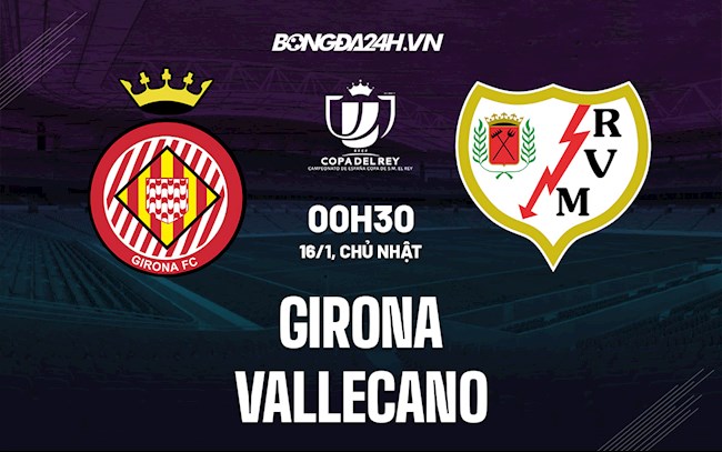 Nhận định Girona vs Vallecano 0h30 ngày 16/1 (Cúp Nhà vua TBN 2021/22)
