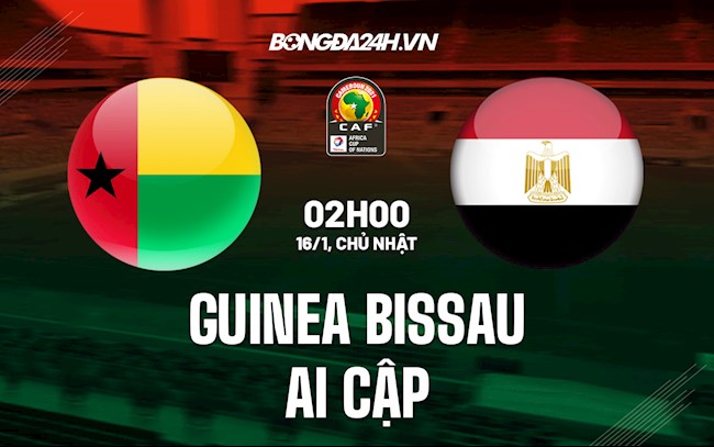 Nhận định, dự đoán Guinea-Bissau vs Ai Cập 2h00 ngày 16/1 (CAN 2021)