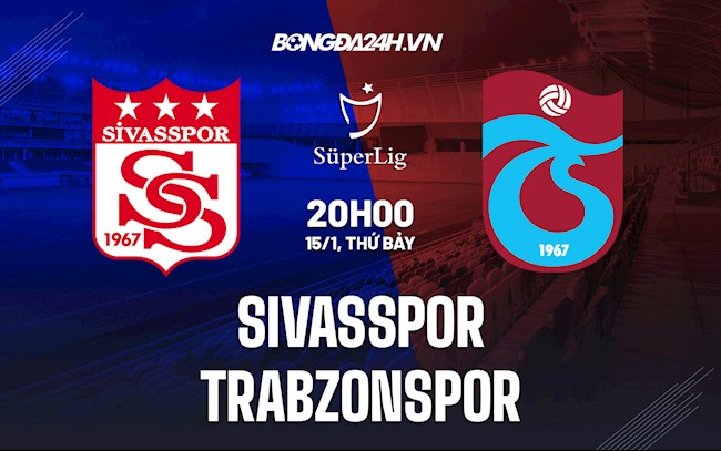Nhận định Sivasspor vs Trabzonspor 20h00 ngày 15/1 (VĐQG Thổ Nhĩ Kỳ 2021/22)
