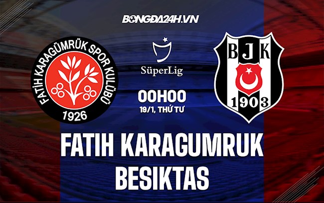 Nhận định Fatih Karagumruk vs Besiktas 0h00 ngày 19/1 (VĐQG Thổ Nhĩ Kỳ 2021/22)