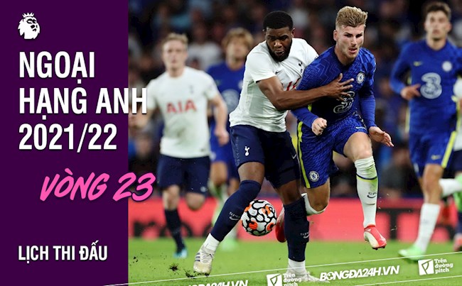 vòng 23 ngoại hạng anh Lịch thi đấu vòng 23 Ngoại hạng Anh 2021/22: Chelsea đấu Tottenham
