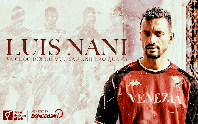 Luis Nani: Cuộc đời du mục sau ánh hào quang