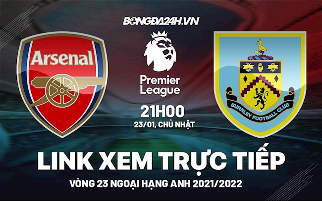 Link xem trực tiếp Arsenal vs Burnley bóng đá Ngoại Hạng Anh 2022 ở đâu ?