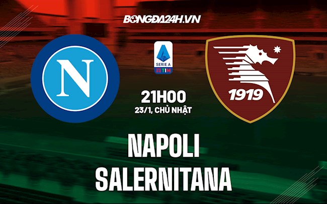 Nhận định Napoli vs Salernitana 21h00 ngày 23/1 (VĐQG Italia 2021/22)
