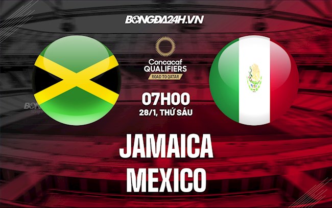 Nhận định Jamaica vs Mexico 7h00 ngày 28/1 (Vòng loại World Cup 2022)