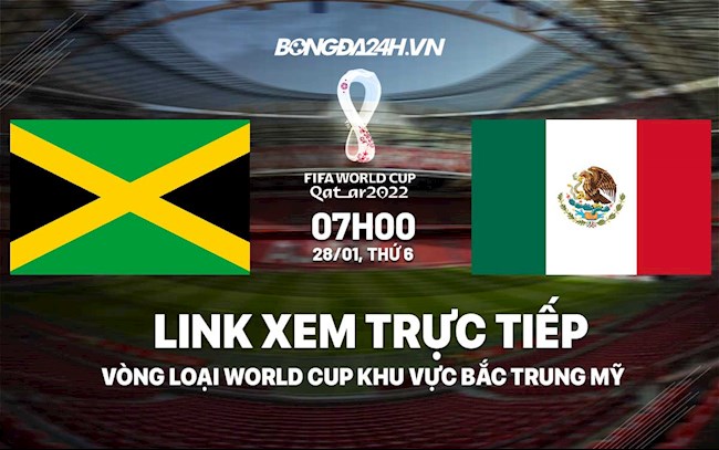 Link xem trực tiếp Jamaica vs Mexico hôm nay 28/1 (Vòng loại World Cup 2022)