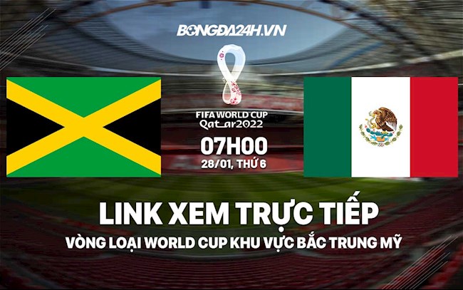 Link xem trực tiếp Jamaica vs Mexico hôm nay 28/1 (Vòng loại World Cup 2022) trực tiếp mexico