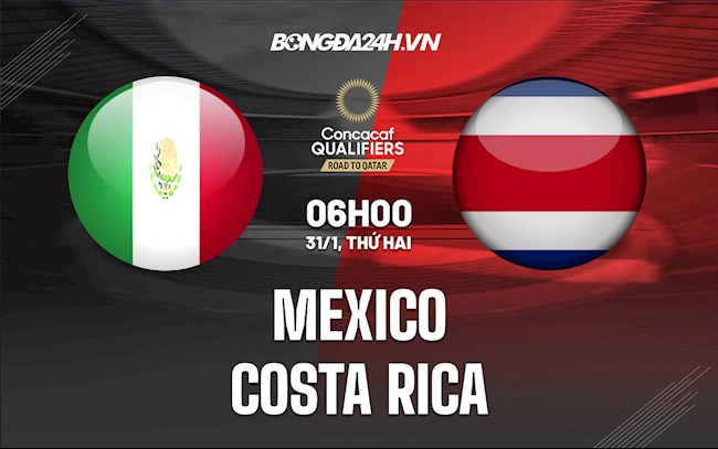 Nhận định Mexico vs Costa Rica 6h00 ngày 31/1 (Vòng loại World Cup 2022)