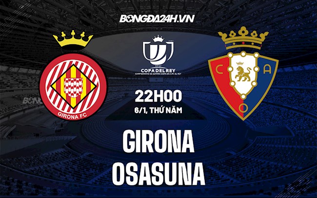 Nhận định, dự đoán Girona vs Osasuna 22h00 ngày 6/1 (Cúp Nhà vua TBN 2021/22)