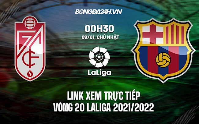 Link xem trực tiếp Granada vs Barca vòng 20 La Liga 2021/22 ở đâu ?