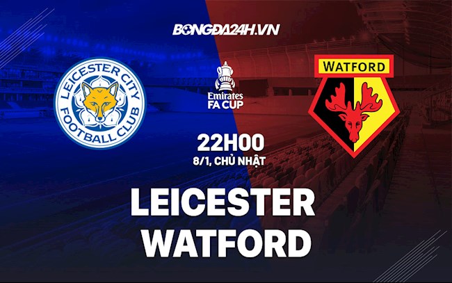 Nhận định,  Leicester vs Watford 22h00 ngày 8/1 (FA Cup 2021/22)