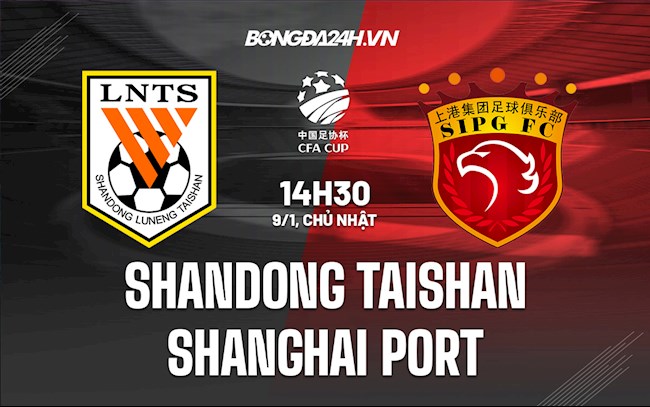 Nhận định Shandong Taishan vs Shanghai Port 18h30 ngày 9/1 (Cúp QG Trung Quốc 2021)