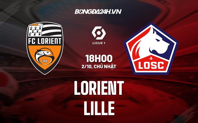 Nhận định, dự đoán Lorient vs Lille 18h00 ngày 2/10 (VĐQG Pháp 2022/23)