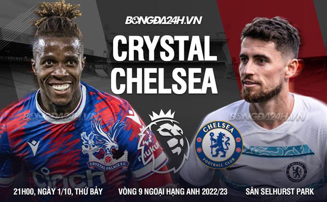 Nhận định Crystal Palace vs Chelsea (21h ngày 1/10): 3 điểm đầu tiên dưới thời Graham Potter